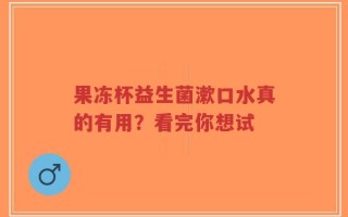 果冻杯益生菌漱口水真的有用？看完你想试