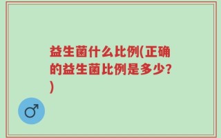益生菌什么比例(正确的益生菌比例是多少？)