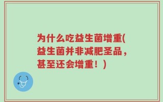 为什么吃益生菌增重(益生菌并非减肥圣品，甚至还会增重！)