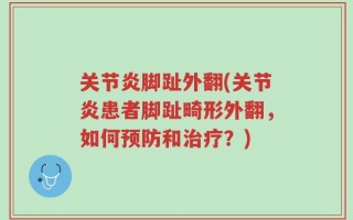 关节炎脚趾外翻(关节炎患者脚趾畸形外翻，如何预防和治疗？)