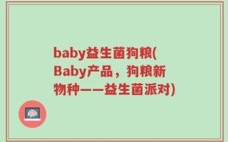 baby益生菌狗粮(Baby产品，狗粮新物种——益生菌派对)