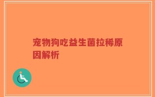 宠物狗吃益生菌拉稀原因解析