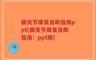 膝关节康复自助指南ppt(膝关节康复自助指南：ppt版)