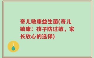 奇儿敏康益生菌(奇儿敏康：孩子防过敏，家长放心的选择)