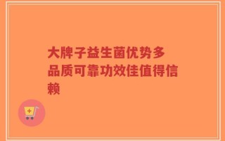 大牌子益生菌优势多 品质可靠功效佳值得信赖