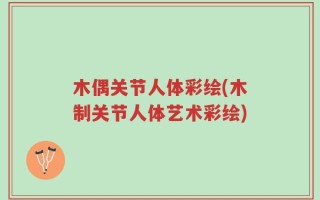 木偶关节人体彩绘(木制关节人体艺术彩绘)
