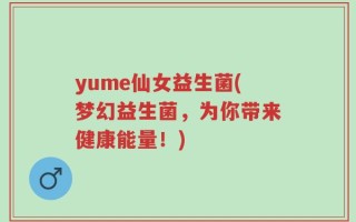 yume仙女益生菌(梦幻益生菌，为你带来健康能量！)