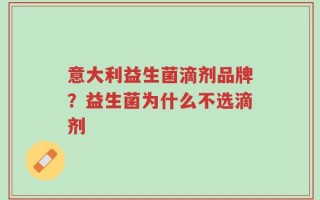 意大利益生菌滴剂品牌？益生菌为什么不选滴剂