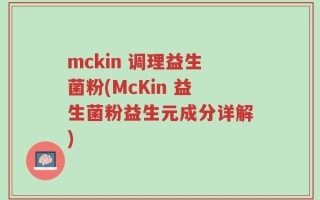 mckin 调理益生菌粉(McKin 益生菌粉益生元成分详解)
