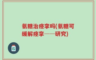 氨糖治痉挛吗(氨糖可缓解痉挛──研究)