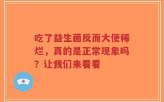 吃了益生菌反而大便稀烂，真的是正常现象吗？让我们来看看