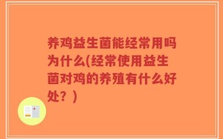 养鸡益生菌能经常用吗为什么(经常使用益生菌对鸡的养殖有什么好处？)
