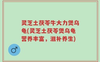 灵芝土茯苓牛大力煲乌龟(灵芝土茯苓煲乌龟营养丰富，滋补养生)