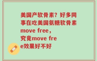 美国产软骨素？好多同事在吃美国氨糖软骨素move free，究竟move free效果好不好