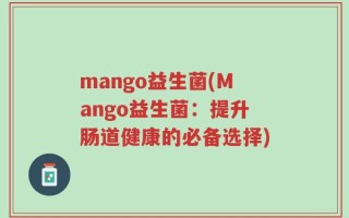 mango益生菌(Mango益生菌：提升肠道健康的必备选择)