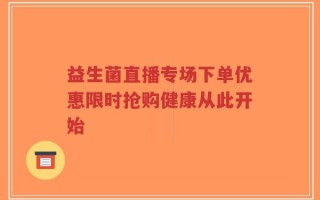 益生菌直播专场下单优惠限时抢购健康从此开始