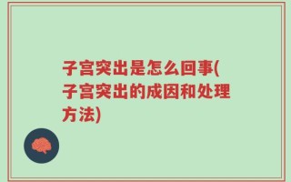 子宫突出是怎么回事(子宫突出的成因和处理方法)