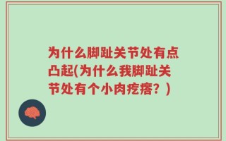 为什么脚趾关节处有点凸起(为什么我脚趾关节处有个小肉疙瘩？)