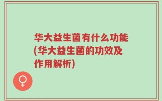 华大益生菌有什么功能(华大益生菌的功效及作用解析)