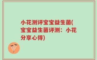 小花测评宝宝益生菌(宝宝益生菌评测：小花分享心得)