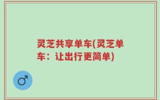 灵芝共享单车(灵芝单车：让出行更简单)