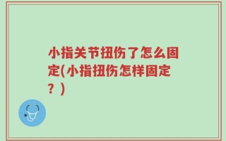 小指关节扭伤了怎么固定(小指扭伤怎样固定？)