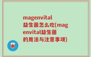 magenvital益生菌怎么吃(magenvital益生菌的用法与注意事项)