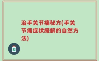 治手关节痛秘方(手关节痛症状缓解的自然方法)