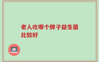 老人吃哪个牌子益生菌比较好