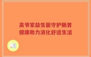 高爷家益生菌守护肠胃健康助力消化舒适生活