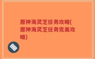 原神海灵芝任务攻略(原神海灵芝任务完美攻略)