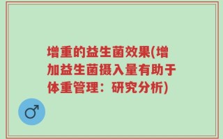 增重的益生菌效果(增加益生菌摄入量有助于体重管理：研究分析)