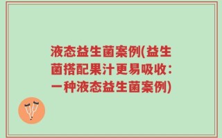 液态益生菌案例(益生菌搭配果汁更易吸收：一种液态益生菌案例)