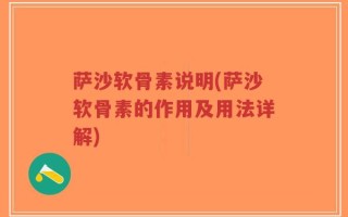 萨沙软骨素说明(萨沙软骨素的作用及用法详解)