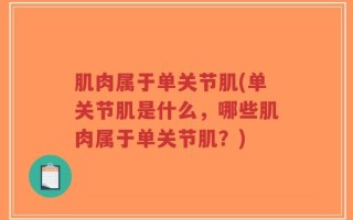 肌肉属于单关节肌(单关节肌是什么，哪些肌肉属于单关节肌？)