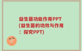益生菌功能作用PPT(益生菌的功效与作用：探究PPT)