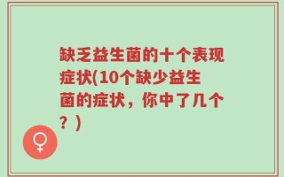 缺乏益生菌的十个表现症状(10个缺少益生菌的症状，你中了几个？)