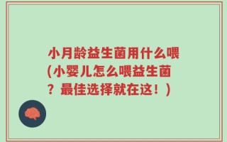 小月龄益生菌用什么喂(小婴儿怎么喂益生菌？最佳选择就在这！)