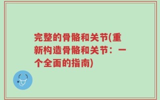 完整的骨骼和关节(重新构造骨骼和关节：一个全面的指南)