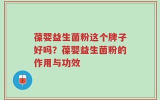 葆婴益生菌粉这个牌子好吗？葆婴益生菌粉的作用与功效