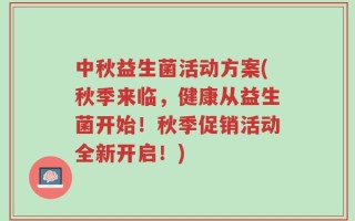 中秋益生菌活动方案(秋季来临，健康从益生菌开始！秋季促销活动全新开启！)