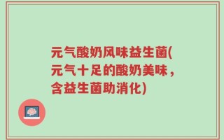 元气酸奶风味益生菌(元气十足的酸奶美味，含益生菌助消化)