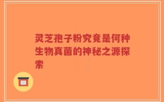 灵芝孢子粉究竟是何种生物真菌的神秘之源探索