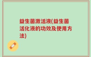 益生菌激活液(益生菌活化液的功效及使用方法)