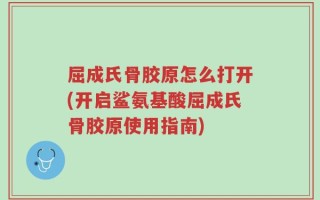 屈成氏骨胶原怎么打开(开启鲨氨基酸屈成氏骨胶原使用指南)
