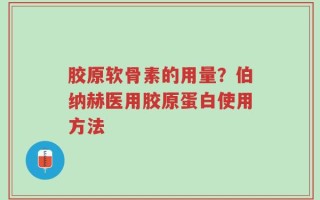 胶原软骨素的用量？伯纳赫医用胶原蛋白使用方法