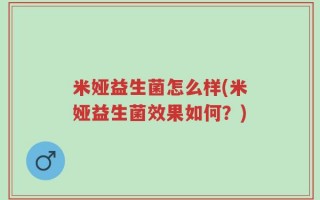米娅益生菌怎么样(米娅益生菌效果如何？)