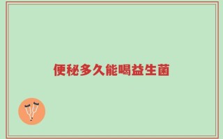 便秘多久能喝益生菌