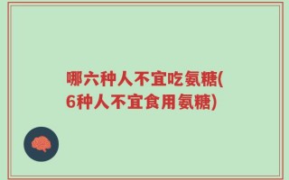 哪六种人不宜吃氨糖(6种人不宜食用氨糖)