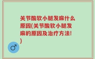 关节酸软小腿发麻什么原因(关节酸软小腿发麻的原因及治疗方法!)